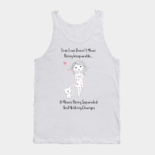 What True Love Means - True Love doesnt mean being inseparatble - It means being separated and nothing changes - Happy Valentines Day Tank Top